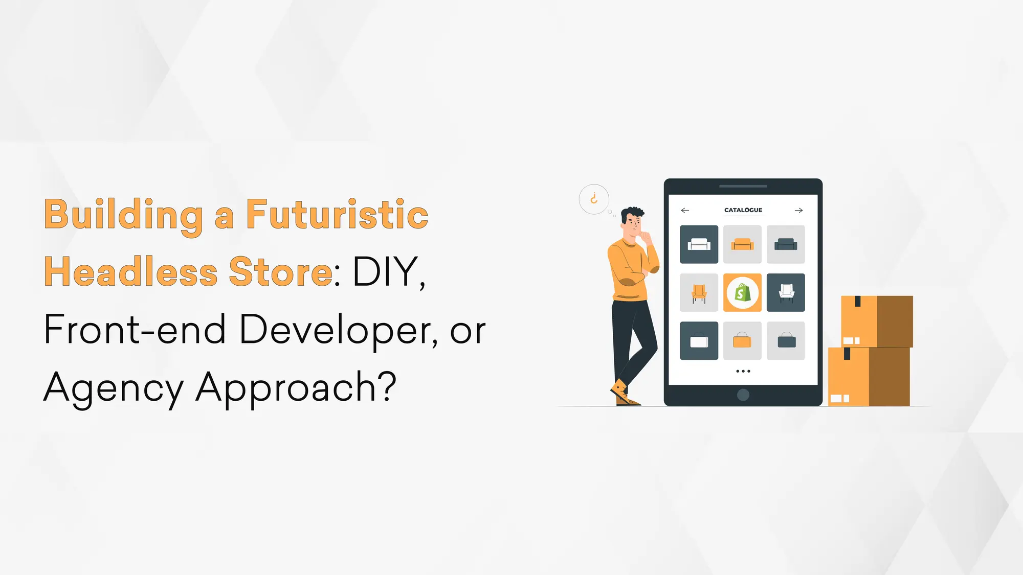 Building a Futuristic Headless Store: DIY, Front-end Developer, or Agency Approach?