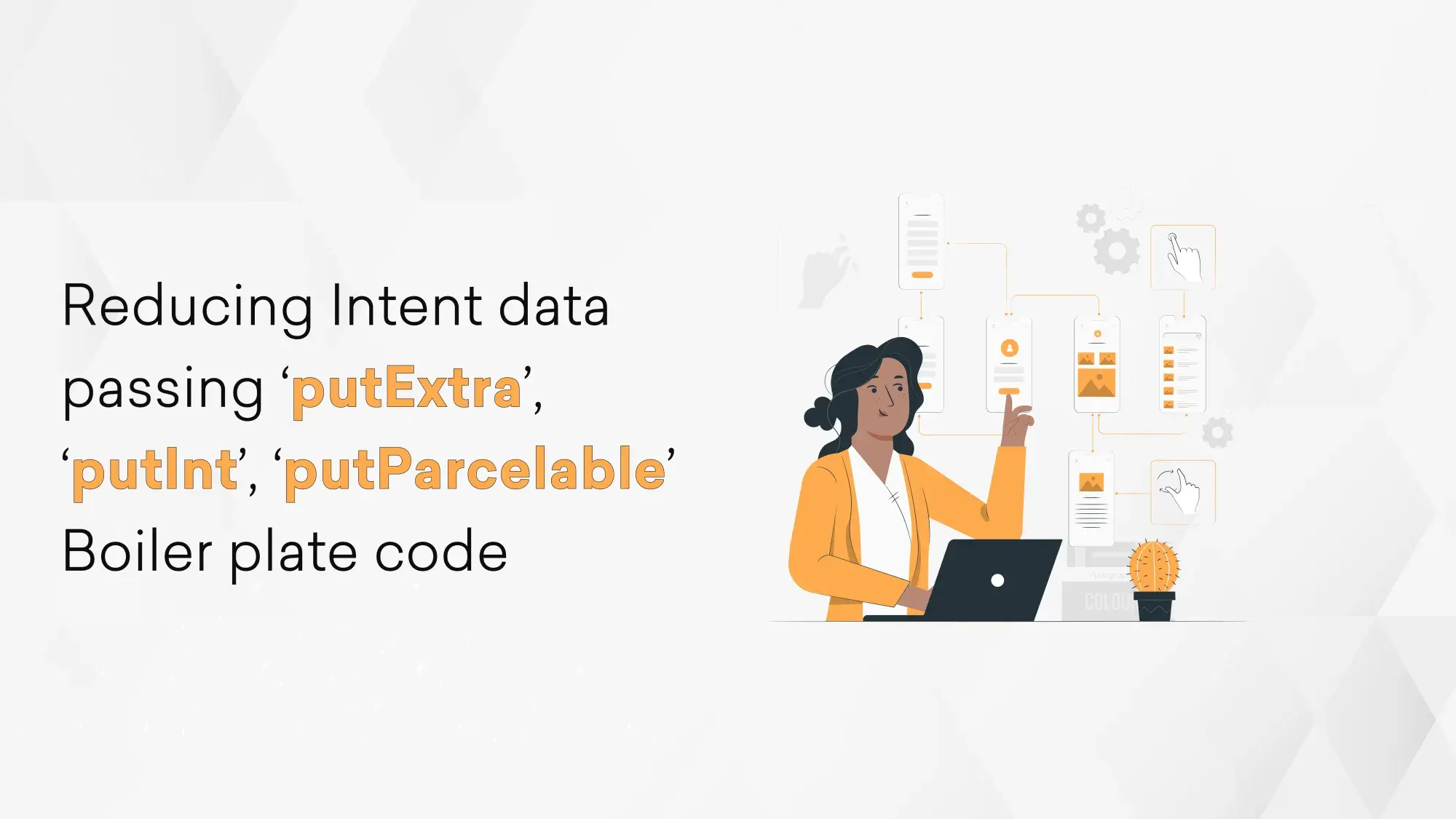 Reducing Intent data passing ‘putExtra’, ‘putInt’, ‘putParcelable’ Boiler plate code