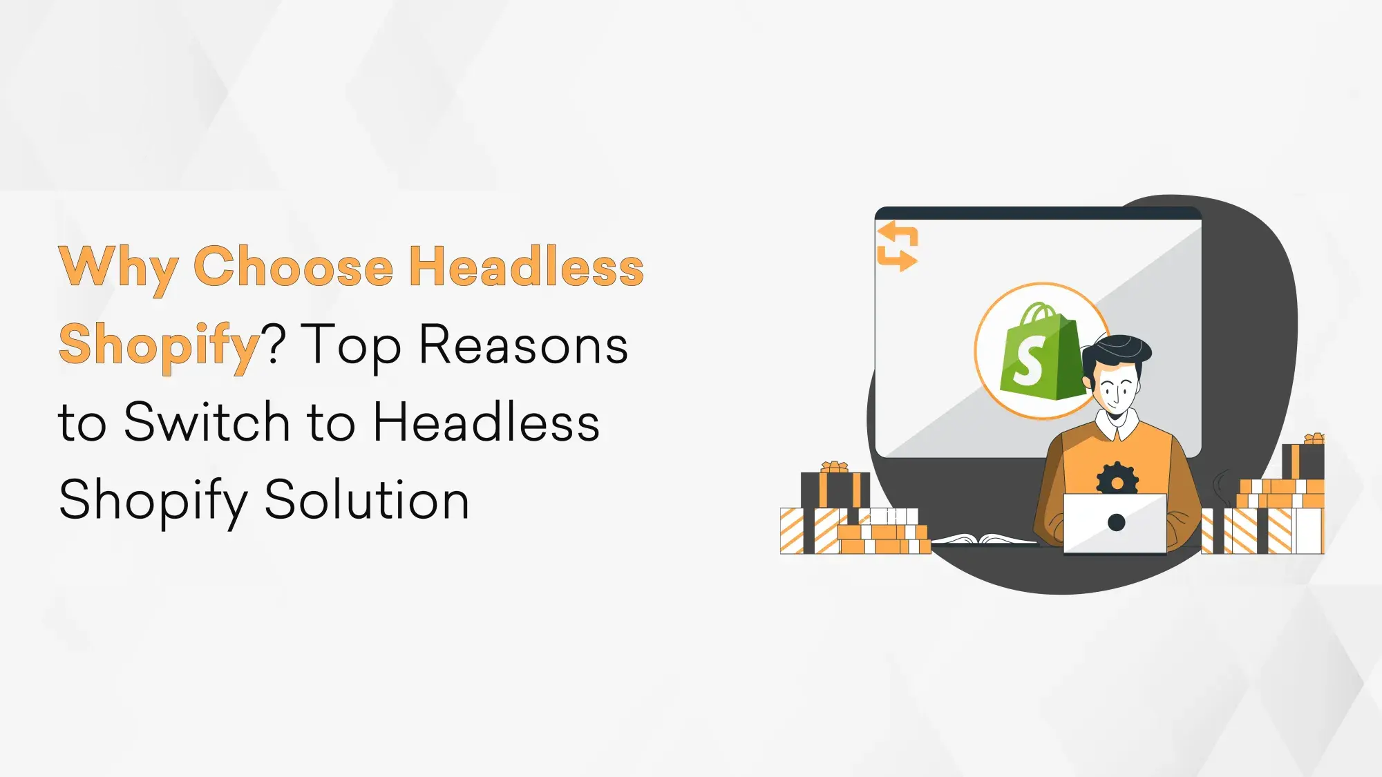 Why Choose Headless Shopify? Top Reasons to Switch to Headless Shopify Solution