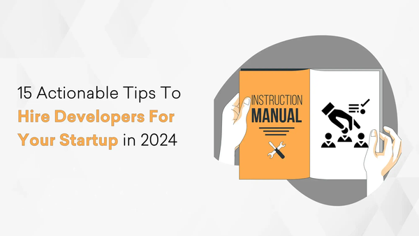 15 Actionable Tips To Hire Developers For Your Startup In 2024