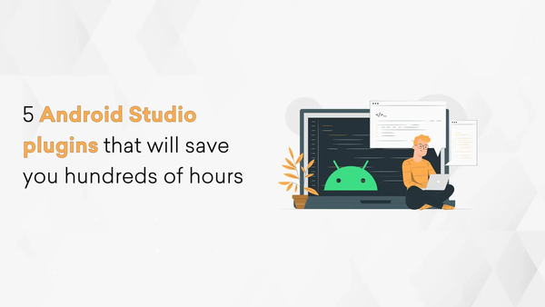 5 Android Studio Plugins that will save you hundreds of hours