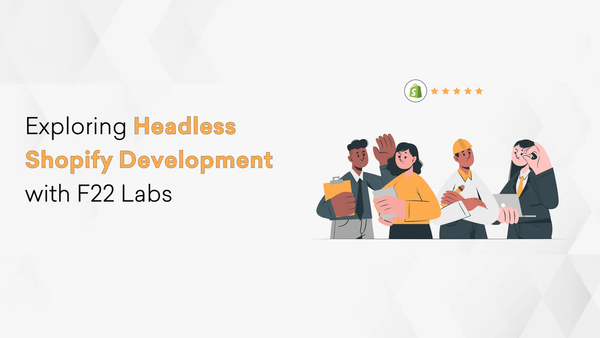 Exploring Headless Shopify Development with F22 Labs