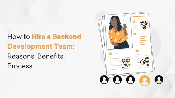 How to Hire a Backend Development Team: Reasons, Benefits, Process