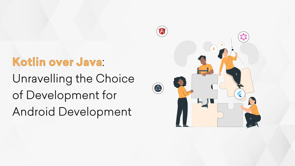 Kotlin over Java: Unravelling the Choice of Development for Android Development