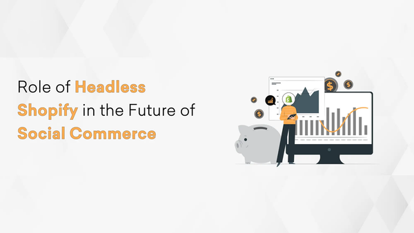 Role of Headless Shopify in the Future of Social Commerce