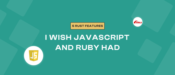 5 Rust Features I Wish JavaScript and Ruby Had