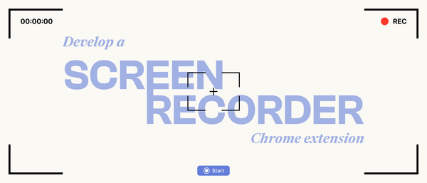 How To Develop a Screen Recorder Chrome Extension