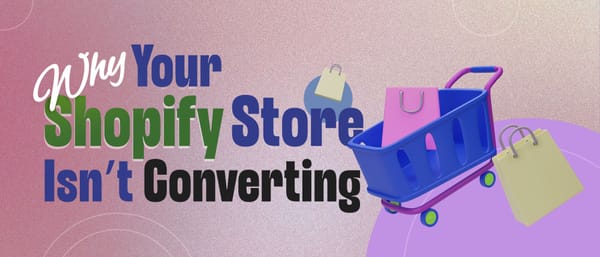 Why Your Shopify Store Isn’t Converting  (And How to Fix It)